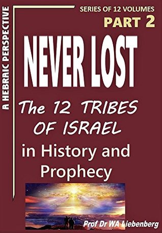 Read Online Never Lost: The Twelve Tribes of Israel: Mysteries in History and Prophecy! Book 2 - W.A. Liebenberg file in PDF