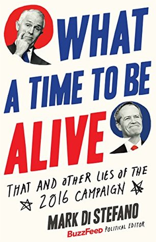 Download What a Time to Be Alive: That and Other Lies of the 2016 Campaign - Mark Di Stefano file in PDF