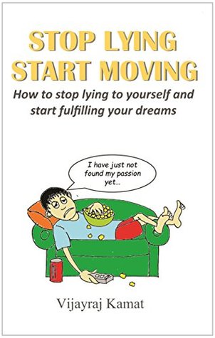 Read Stop Lying Start Moving: How to stop lying to yourself and start fulfilling your dreams - Vijayraj Kamat file in PDF