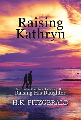 Download Raising Kathryn: Based on the True Story of a Single Father Raising His Daughter - H.K. Fitzgerald file in ePub