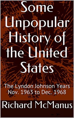 Read Online Some Unpopular History of the United States: The Lyndon Johnson Years Nov. 1963 to Dec. 1968 - Richard McManus file in ePub