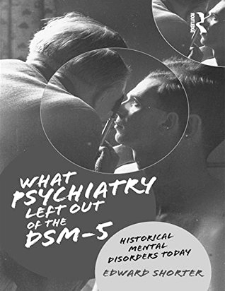 Full Download What Psychiatry Left Out of the DSM-5: Historical Mental Disorders Today - Edward Shorter | PDF