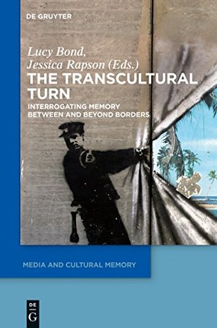 Download The Transcultural Turn: Interrogating Memory Between and Beyond Borders (Media and Cultural Memory / Medien und kulturelle Erinnerung) - Lucy Bond file in ePub