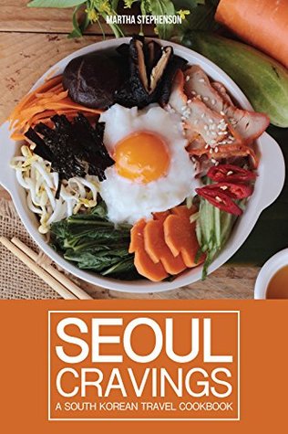 Read Online Seoul Cravings: A South Korean Travel Cookbook - Korean Cookbook and Culture Guide in One - Martha Stephenson file in ePub
