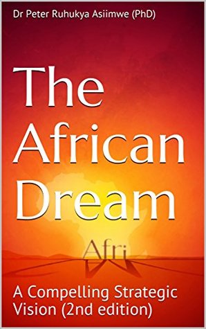 Read The African Dream: A Compelling Strategic Vision (2nd edition) - Peter Ruhukya Asiimwe | ePub