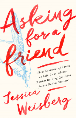 Read Asking for a Friend: Three Centuries of Advice on Life, Love, Money, and Other Burning Questions from a Nation Obsessed - Jessica Weisberg | PDF