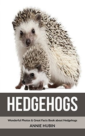 Read Online Hedgehogs: Wonderful Photos & Great Facts Book about Hedgehogs - Annie Hubin | ePub