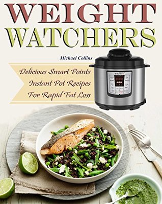 Full Download Weight Watchers Instant Pot Cookbook: Delicious Smart Points Instant Pot Recipes For Rapid Fat Loss - Michael Collins file in ePub