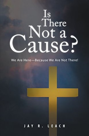 Full Download Is There Not a Cause?: We Are Here—Because We Are Not There! - Jay R. Leach file in PDF