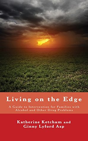 Read Living on the Edge: A Guide to Intervention for Families with Drug and Alcohol Problems - Katherine Ketcham | PDF