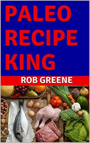 Download PALEO RECIPE KING: 20 PALEO DIET RECIPES. STAY HEALTHY & LOSE WEIGHT. Download now on amazon kindle. Ideal low carb ketogenic diet to boost health and stay fit and healthy. Breakfast, Lunch & Dinner - Rob Greene file in PDF