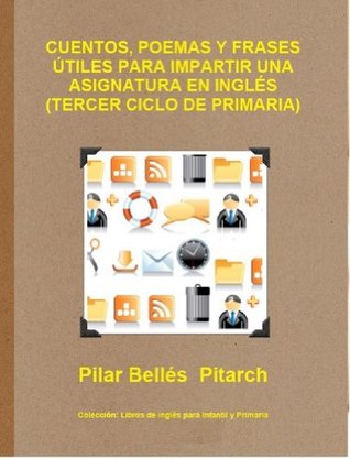 Read CUENTOS, POEMAS Y FRASES ÚTILES PARA IMPARTIR UNA ASIGNATURA EN INGLÉS (TERCER CICLO DE PRIMARIA) (LIBROS DE INGLÉS PARA INFANTIL Y PRIMARIA Book 6) - Pilar Belles Pitarch file in PDF