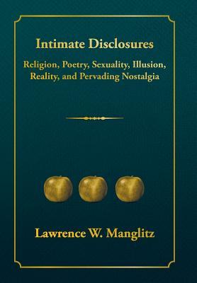 Read Intimate Disclosures: Religion, Poetry, Sexuality, Illusion, Reality, and Pervading Nostalgia - Lawrence W. Manglitz | ePub