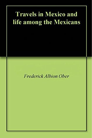 Read Travels in Mexico and life among the Mexicans - Frederick A. Ober | PDF