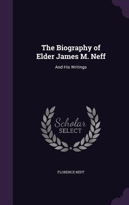Full Download The Biography of Elder James M. Neff: And His Writings - Florence Neff | PDF