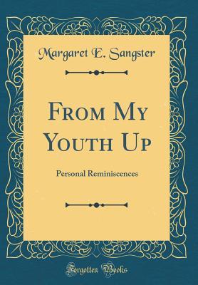 Full Download From My Youth Up: Personal Reminiscences (Classic Reprint) - Margaret Elizabeth Sangster | ePub