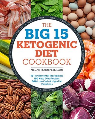 Read The Big 15 Ketogenic Diet Cookbook: 15 Fundamental Ingredients, 150 Keto Diet Recipes, 300 Low-Carb and High-Fat Variations - Megan Flynn Peterson | ePub