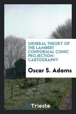 Read General Theory of the Lambert Conformal Conic Projection: Cartography - Oscar S Adams | PDF