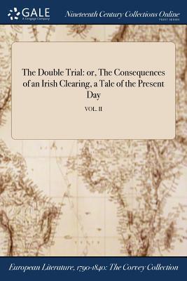 Full Download The Double Trial: Or, the Consequences of an Irish Clearing, a Tale of the Present Day; Vol. II - Anonymous file in PDF