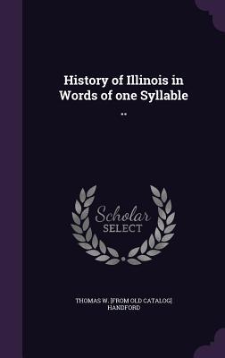 Read History of Illinois in Words of One Syllable .. - Thomas W. Handford | PDF