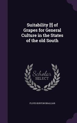 Read Suitability [!] of Grapes for General Culture in the States of the Old South - Floyd Burton Bralliar | ePub