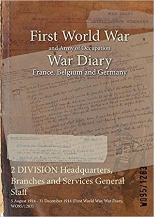 Full Download 2 Division Headquarters, Branches and Services General Staff: 5 August 1914 - 31 December 1914 (First World War, War Diary, Wo95/1283) - British War Office | ePub