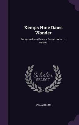 Full Download Kemps Nine Daies Wonder: Performed in a Daunce from London to Norwich - William Kemp file in PDF