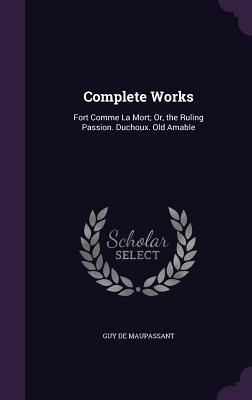 Download Complete Works: Fort Comme La Mort; Or, the Ruling Passion. Duchoux. Old Amable - Guy de Maupassant file in PDF