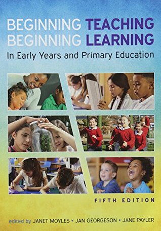 Read Beginning Teaching, Beginning Learning: In Early Years and Primary Education - Janet Moyles | PDF