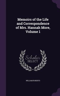 Read Memoirs of the Life and Correspondence of Mrs. Hannah More, Volume 1 - William Roberts file in PDF