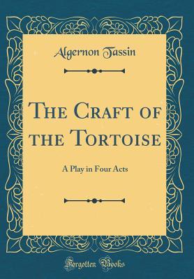 Download The Craft of the Tortoise: A Play in Four Acts (Classic Reprint) - Algernon Tassin file in PDF