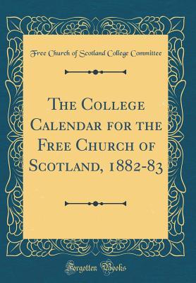 Full Download The College Calendar for the Free Church of Scotland, 1882-83 (Classic Reprint) - Free Church of Scotland Colle Committee | ePub