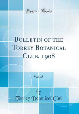 Full Download Bulletin of the Torrey Botanical Club, 1908, Vol. 35 (Classic Reprint) - Torrey Botanical Club | PDF