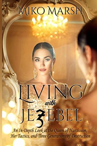 Full Download Living with Jezebel: An In-Depth Look at the Queen of Narcissism, Her Tactics, and Three Generations of Destruction - Miko Marsh | PDF