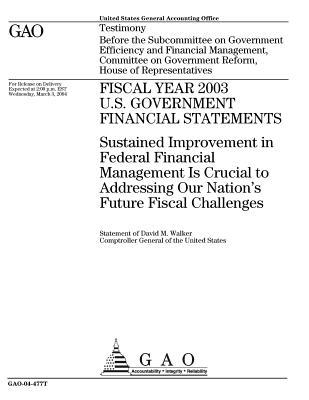Read Fiscal Year 2003 U.S. Government Financial Statements: Sustained Improvement in Federal Financial Management Is Crucial to Addressing Our Nation's Future Fiscal Challenges - U.S. Government Accountability Office | PDF