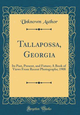 Full Download Tallapossa, Georgia: Its Past, Present, and Future; A Book of Views from Recent Photographs; 1908 (Classic Reprint) - Unknown | ePub