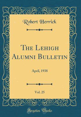 Full Download The Lehigh Alumni Bulletin, Vol. 25: April, 1938 (Classic Reprint) - Robert F. Herrick file in PDF