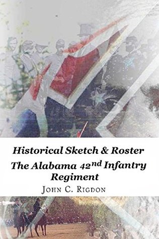 Full Download Historical Sketch & Roster of the Alabama 42nd Infantry Regiment (Confederate Regimental History Series Book 65) - John C. Rigdon | ePub