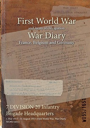 Read Online 7 Division 20 Infantry Brigade Headquarters: 1 May 1915 - 31 August 1915 (First World War, War Diary, Wo95/1651) - British War Office file in ePub