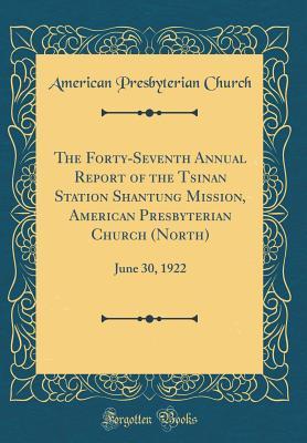 Read Online The Forty-Seventh Annual Report of the Tsinan Station Shantung Mission, American Presbyterian Church (North): June 30, 1922 (Classic Reprint) - American Presbyterian Church file in ePub