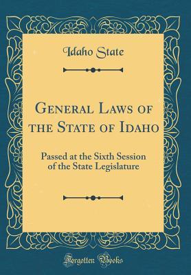 Full Download General Laws of the State of Idaho: Passed at the Sixth Session of the State Legislature (Classic Reprint) - Idaho State | ePub