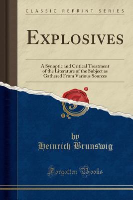 Full Download Explosives: A Synoptic and Critical Treatment of the Literature of the Subject as Gathered from Various Sources (Classic Reprint) - Heinrich Brunswig file in PDF