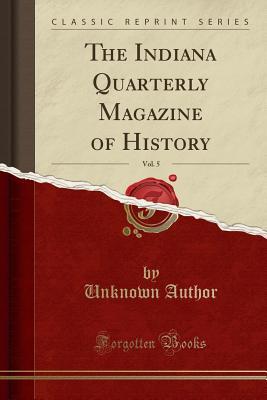 Read Online The Indiana Quarterly Magazine of History, Vol. 5 (Classic Reprint) - Unknown file in PDF