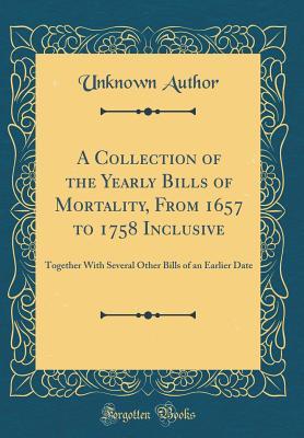 Read Online A Collection of the Yearly Bills of Mortality, from 1657 to 1758 Inclusive: Together with Several Other Bills of an Earlier Date (Classic Reprint) - Unknown file in ePub