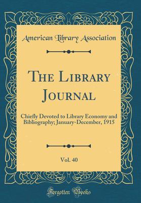 Read The Library Journal, Vol. 40: Chiefly Devoted to Library Economy and Bibliography; January-December, 1915 (Classic Reprint) - American Library Association file in ePub