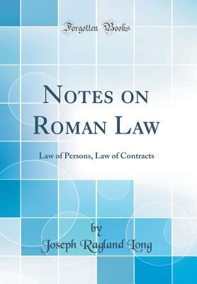 Full Download Notes on Roman Law: Law of Persons, Law of Contracts (Classic Reprint) - Joseph Ragland Long | ePub