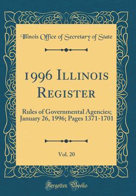 Download 1996 Illinois Register, Vol. 20: Rules of Governmental Agencies; January 26, 1996; Pages 1371-1701 (Classic Reprint) - Illinois Office of Secretary of State | PDF