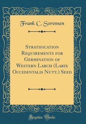 Full Download Stratification Requirements for Germination of Western Larch (Larix Occidentalis Nutt.) Seed (Classic Reprint) - Frank C. Sorensen | PDF