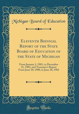 Read Eleventh Biennial Report of the State Board of Education of the State of Michigan: From January 1, 1901, to December 31, 1902, and Treasurer's Report from June 30, 1900, to June 30, 1902 (Classic Reprint) - Michigan Board of Education file in ePub