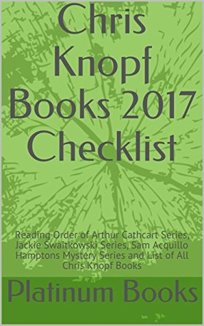 Download Chris Knopf Books 2017 Checklist: Reading Order of Arthur Cathcart Series, Jackie Swaitkowski Series, Sam Acquillo Hamptons Mystery Series and List of All Chris Knopf Books - Platinum Books file in PDF